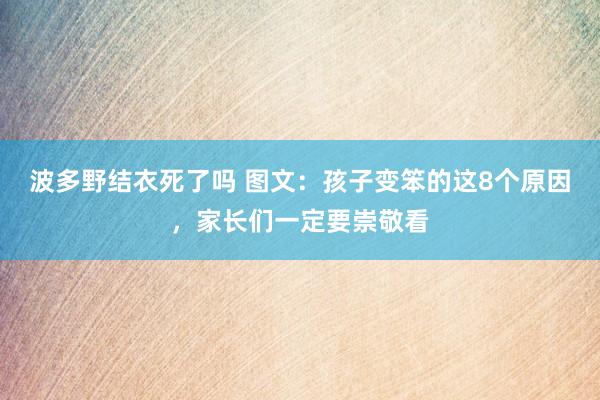 波多野结衣死了吗 图文：孩子变笨的这8个原因，家长们一定要崇敬看