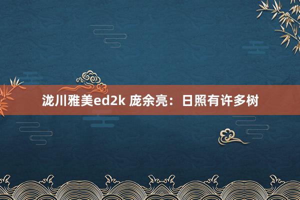 泷川雅美ed2k 庞余亮：日照有许多树